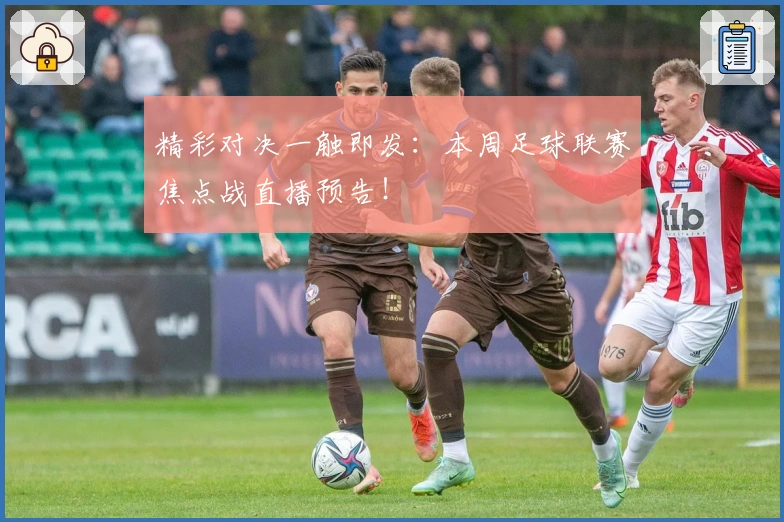 精彩对决一触即发：本周足球联赛焦点战直播预告！