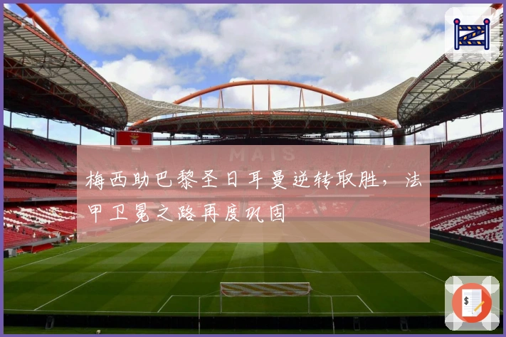 梅西助巴黎圣日耳曼逆转取胜，法甲卫冕之路再度巩固