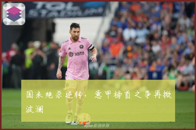 国米绝杀逆转，意甲榜首之争再掀波澜