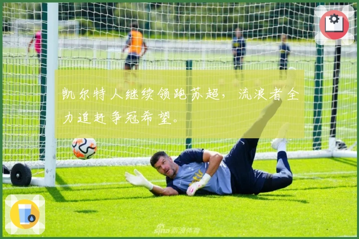 凯尔特人继续领跑苏超，流浪者全力追赶争冠希望。